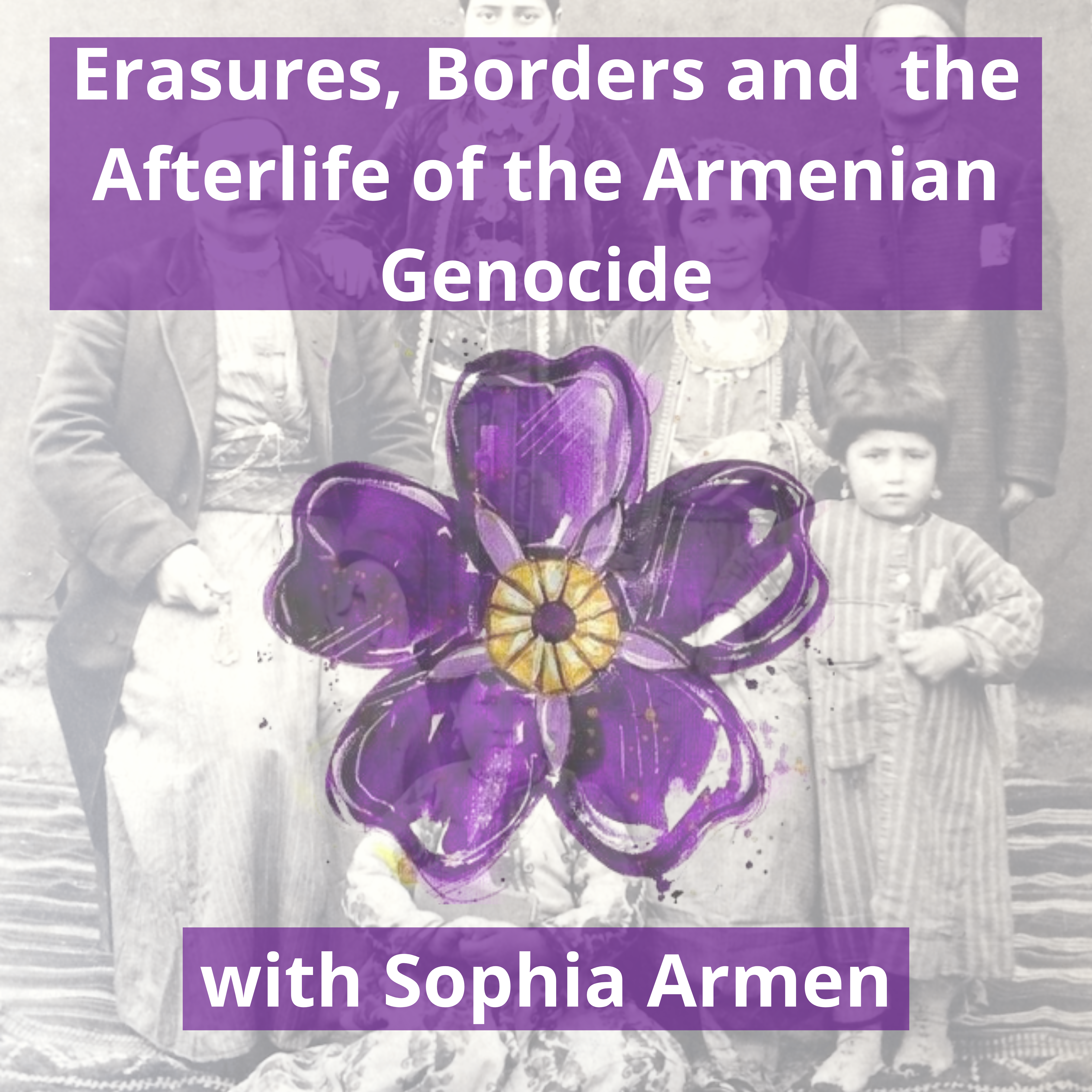 79/ Erasures, Borders and the Afterlife of the Armenian Genocide (with Sophia Armen)