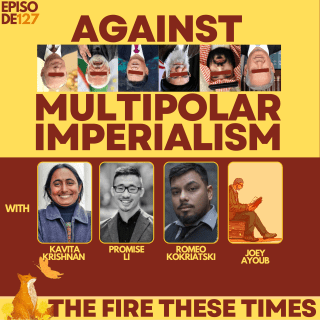Podcast: Against Multipolar Imperialism: An Internationalist Response w/ Kavita Krishnan, Promise Li and Romeo Kokriatski